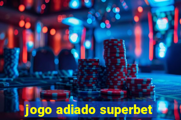 jogo adiado superbet